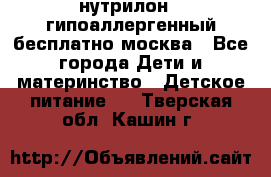 нутрилон 1 гипоаллергенный,бесплатно,москва - Все города Дети и материнство » Детское питание   . Тверская обл.,Кашин г.